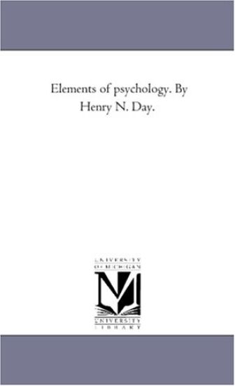 Elements of Psychology. by Henry N. Day.