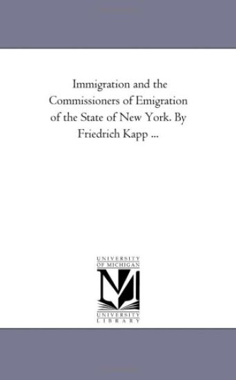 Immigration and the Commissioners of Emigration of the State of New York. by Friedrich Kapp ...