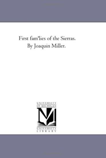 First Fam'Lies of the Sierras. by Joaquin Miller.