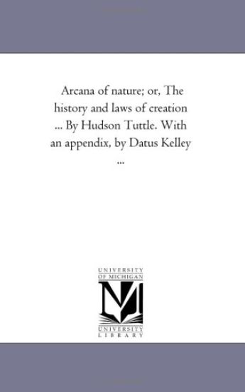 Arcana of Nature; Or, the History and Laws of Creation ... by Hudson Tuttle. with an Appendix, by Datus Kelley Avol. 2