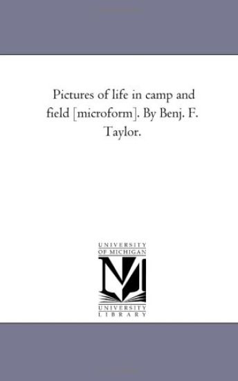 Pictures of Life in Camp and Field [Microform]. by Benj. F. Taylor.