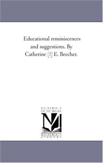 Educational Reminiscences and Suggestions. by Catherine [!] E. Beecher.