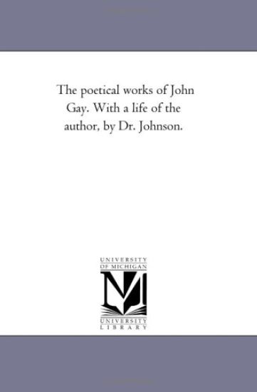 The Poetical Works of John Gay. With A Life of the Author, by Dr. Johnson. Vol. 1