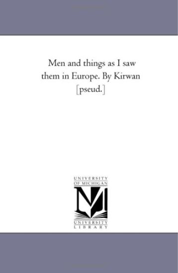 Men and Things As I Saw them in Europe. by Kirwan [Pseud.]