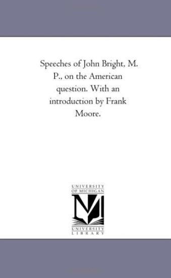 Speeches of John Bright, M. P., On the American Question. With An introduction by Frank Moore.
