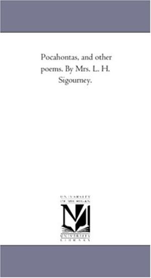 Pocahontas, and Other Poems. by Mrs. L. H. Sigourney.