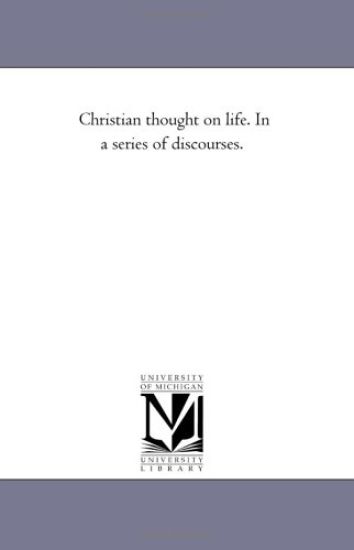Christian Thought On Life. in A Series of Discourses.