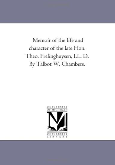Memoir of the Life and Character of the Late Hon. Theo. Frelinghuysen, LL. D. by Talbot W. Chambers.