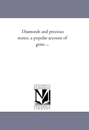 Diamonds and Precious Stones, A Popular Account of Gems ...
