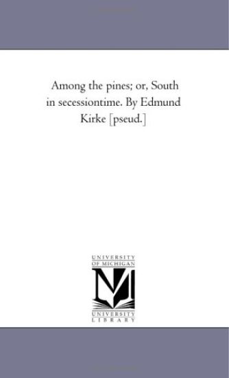 Among the Pines; or, South in Secession-Time. by Edmund Kirke [Pseud.]