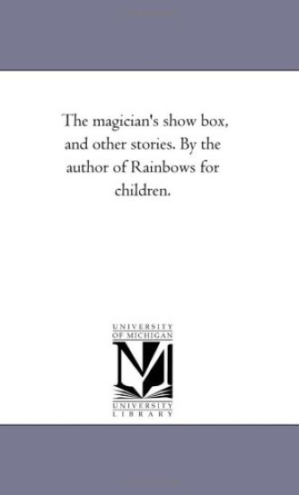 The Magician's Show Box, and Other Stories. by the Author of Rainbows for Children.