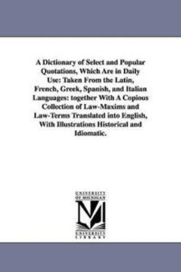 A Dictionary of Select and Popular Quotations, Which Are in Daily Use