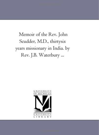 Memoir of the REV. John Scudder, M.D., Thirty-Six Years Missionary in India. by REV. J.B. Waterbury ...