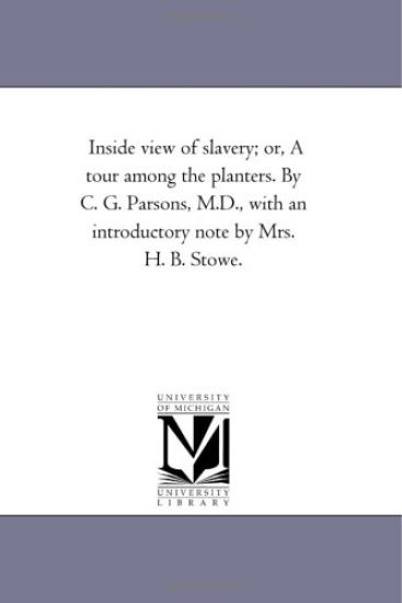 Inside View of Slavery; or, A tour Among the Planters. by C. G. Parsons, M.D., With An introductory Note by Mrs. H. B. Stowe.