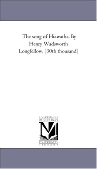 The Song of Hiawatha. by Henry Wadsworth Longfellow. [30Th Thousand]