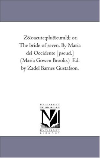 Zophiel; Or, the Bride of Seven. by Maria del Occidente [Pseud.] (Maria Gowen Brooks) Ed. by Zadel Barnes Gustafson.