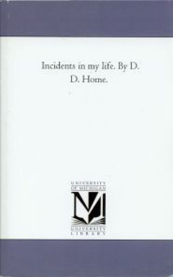 Incidents in My Life. by D. D. Home.