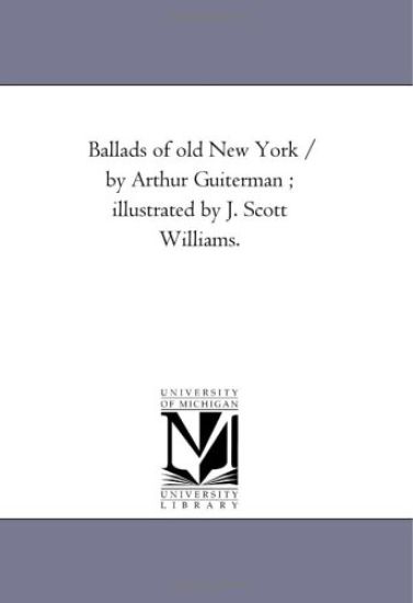 Ballads of Old New York / by Arthur Guiterman; Illustrated by J. Scott Williams.