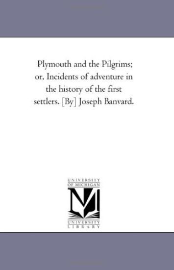 Plymouth and the Pilgrims; or, incidents of Adventure in the History of the First Settlers. [By] Joseph Banvard.
