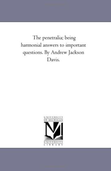 The Penetralia; Being Harmonial Answers to Important Questions. by andrew Jackson Davis.