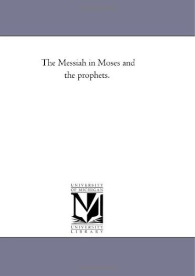 The Messiah in Moses and the Prophets.