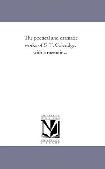 The Poetical and Dramatic Works of S. T. Coleridge, with a Memoir ...
