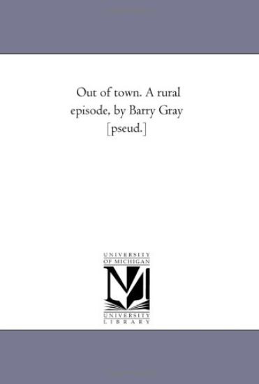 Out of town. A Rural Episode, by Barry Gray [Pseud.]