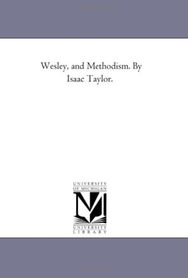 Wesley, and Methodism. by isaac Taylor.