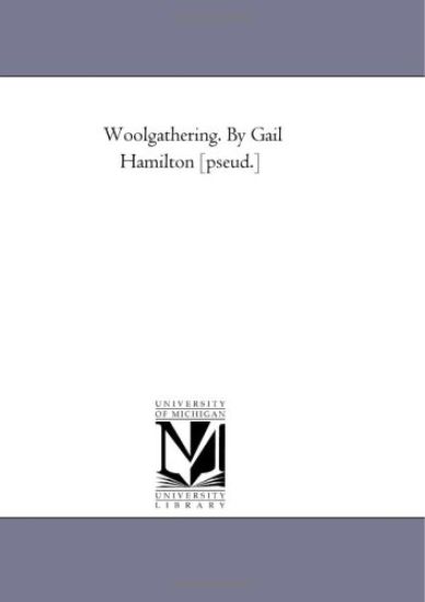 Wool-Gathering. by Gail Hamilton [Pseud.]