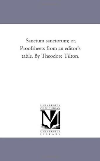 Sanctum Sanctorum; or, Proof-Sheets From An Editor'S Table. by theodore Tilton.