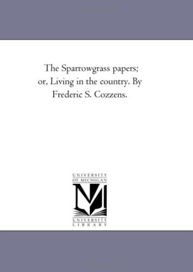 The Sparrowgrass Papers; or, Living in the Country. by Frederic S. Cozzens.