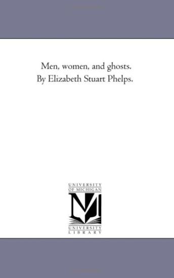 Men, Women, and Ghosts. by Elizabeth Stuart Phelps.