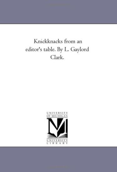 Knick-Knacks From An Editor'S Table. by L. Gaylord Clark.