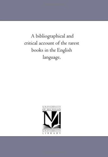 A Bibliographical and Critical Account of the Rarest Books in the English Language, Vol. 4