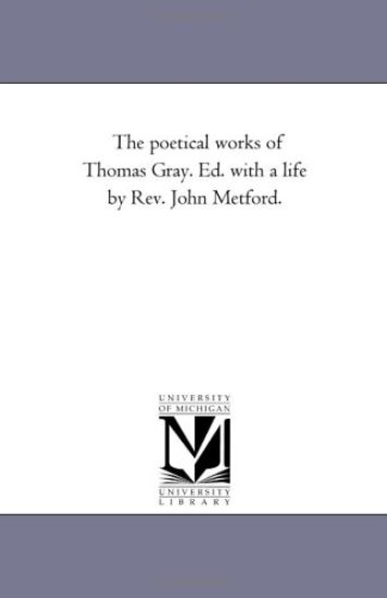 The Poetical Works of Thomas Gray. Ed. With A Life by Rev. John Metford.