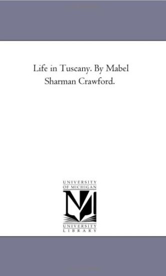 Life in Tuscany. by Mabel Sharman Crawford.