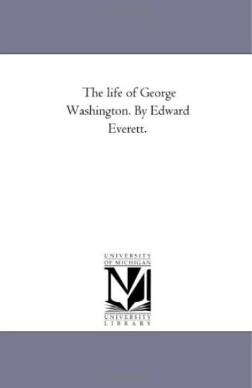 The Life of George Washington. by Edward Everett.