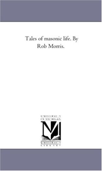 Tales of Masonic Life. by Rob Morris.