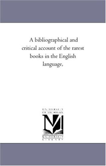 A Bibliographical and Critical Account of the Rarest Books in the English Language, Vol. 3