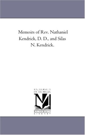 Memoirs of Rev. Nathaniel Kendrick, D. D., and Silas N. Kendrick.