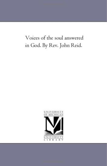 Voices of the Soul Answered in God. by Rev. John Reid.