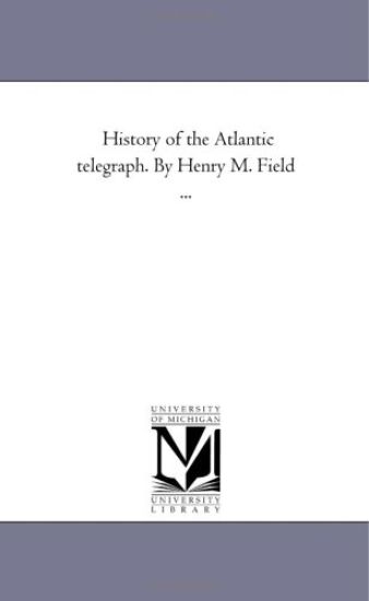 History of the Atlantic Telegraph. by Henry M. Field ...