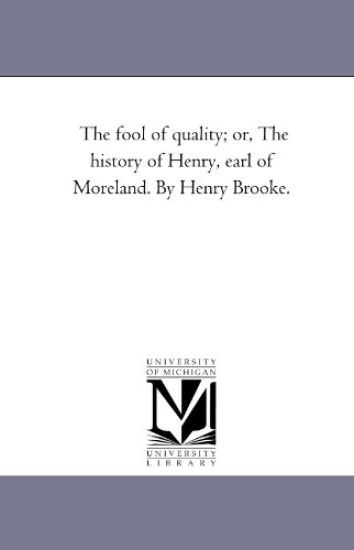 The Fool of Quality; or, the History of Henry, Earl of Moreland. by Henry Brooke.Vol. 2