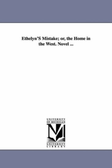 Ethelyn'S Mistake; or, the Home in the West. Novel ...