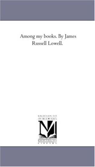 Among My Books. by James Russell Lowell.