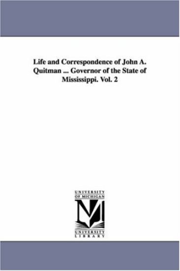 Life and Correspondence of John A. Quitman ... Governor of the State of Mississippi. Vol. 2
