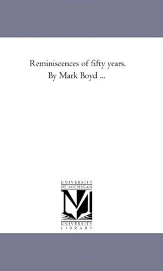 Reminiscences of Fifty Years. by Mark Boyd ...