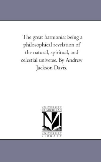 The Great Harmonia; Being A Philosophical Revelation of the Natural, Spiritual, and Celestial Universe. by andrew Jackson Davis.Vol. 2