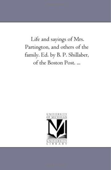 Life and Sayings of Mrs. Partington, and Others of the Family. Ed. by B. P. Shillaber, of the Boston Post. ...