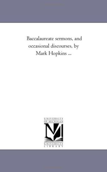 Baccalaureate Sermons, and Occasional Discourses, by Mark Hopkins ...